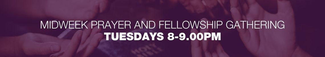 Midweek prayer- Tuesdays 8-9pm